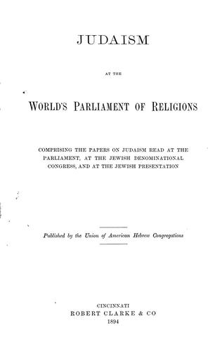 Judaism at the World's parliament of religions, comprising the papers on Judaism read at the Parliament, at the Jewish denominational congress, and at the Jewish presentation