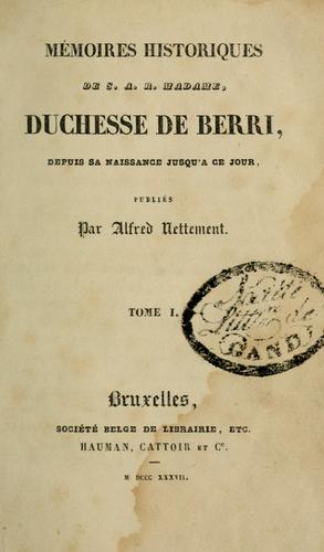 Mémoirs historique de S.A.R. Madame, duchesse de Berri, depuis sa naissance jusq'a ce jour