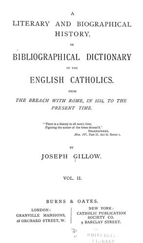 A literary and biographical history, or, Bibliographical dictionary of the English Catholics, from the breach with Rome, in 1534, to the present time