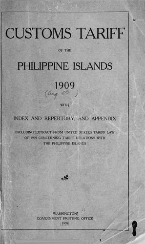 Customs tariff of the Philippine Islands, 1909, with index and repertory, and appendix including extract from United States tariff law of 1909 concerning tariff relations with the Philippine Islands.