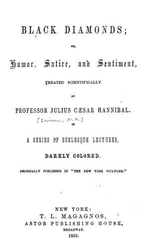 Black diamonds, or, Humor, satire, and sentiment, treated scientifically by professor Julius Cæsar Hannibal