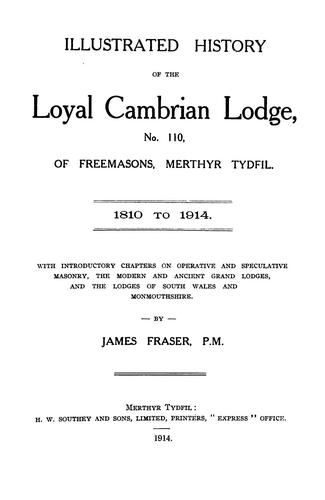 Illustrated history of the Loyal Cambrian Lodge, no. 110, of freemasons, Merthyr Tydfil. 1810 to 1914