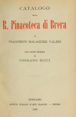 Catalogo della R. Pinacoteca di Brera, di Francesco Malaguzzi Valeri, con cenno storico di Corrado Ricci.