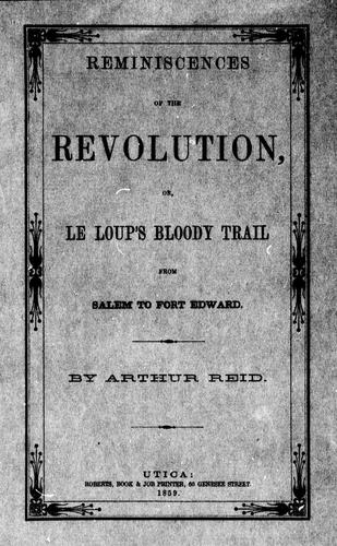 Reminiscences of the revolution, or, Le Loups bloody trail from Salem to Fort Edward