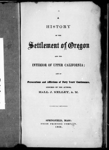A history of the settlement of Oregon and the interior of Upper California