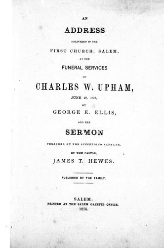 An address delivered in the First Church, Salem, at the funeral services of Charles W. Upham, June 18, 1875
