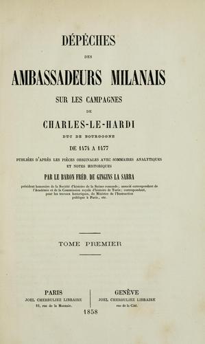 Dépêches des ambassadeurs milanais sur les campagnes de Charles-le-hardi, duc de Bourgogne, de ...