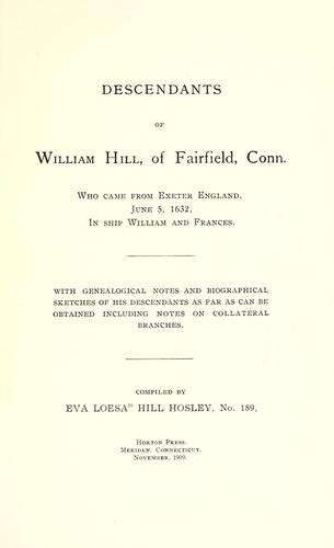 Descendants of William Hill, of Fairfield, Conn., who came from Exeter, England, June 5, 1632, in ship, William and Frances.