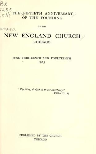 The fiftieth anniversary of the founding of the New England Church, Chicago, June 13th and 14th, 1903.