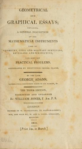 Geometrical and graphical essays, containing a general description of the mathematical instruments used in geometry, civil and military surveying, levelling, and perspective