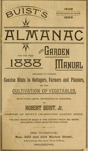 Buist's almanac and garden manual for the year 1888 :b designed to furnish concise hints to cottagers, farmers and planters, on the cultivation of vegetables, with other useful information on gardening