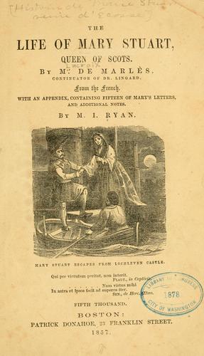 The life of Mary Stuart, queen of Scots.