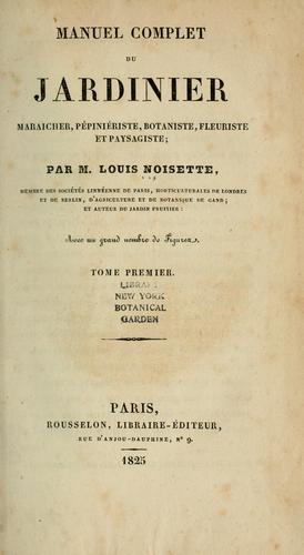Manuel complet du jardinier, maraicher, pépiniériste, botaniste, fleuriste et paysagiste
