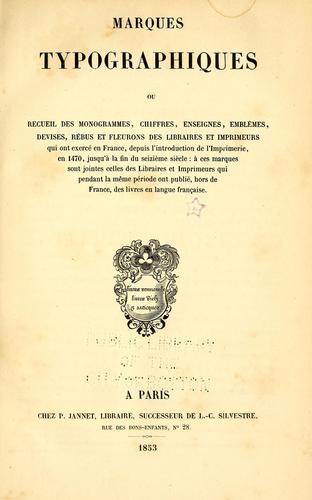 Marques typographiques, ou, Recueil des monogrammes, chiffres, enseignes, emblèmes, devises, rébus et fleurons des libraires et imprimeurs qui ont exercé en France depuis l'introduction de l'imprimerie en 1470 jusqu'à la fin du seizième siècle