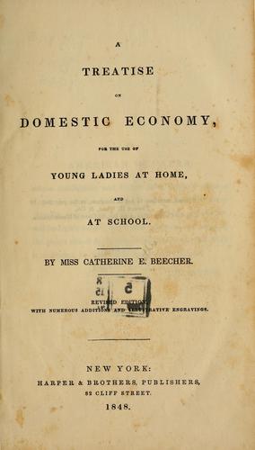 A treatise on domestic economy, for the use of young ladies at home, and at school