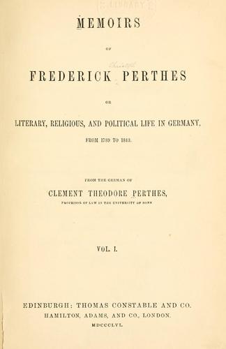 Memoirs of Frederick Perthes, or, Literary, religious, and political life in Germany, from 1789 to 1843