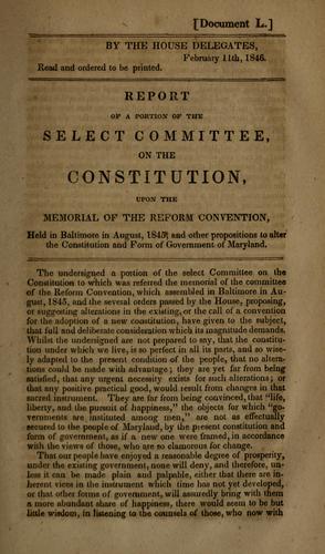 Report of a portion of the Select Committee, on the Constitution, upon the memorial of the Reform Convention, held in Baltimore in August, 1845, and other propositions to alter the constitution and form of government of Maryland.
