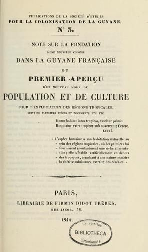 Note sur la fondation d'une nouvelle colonie dans la Guyane française, ou, Premier aperçu d'un nouveau mode de population et de culture pour l'exploitation des régions tropicales