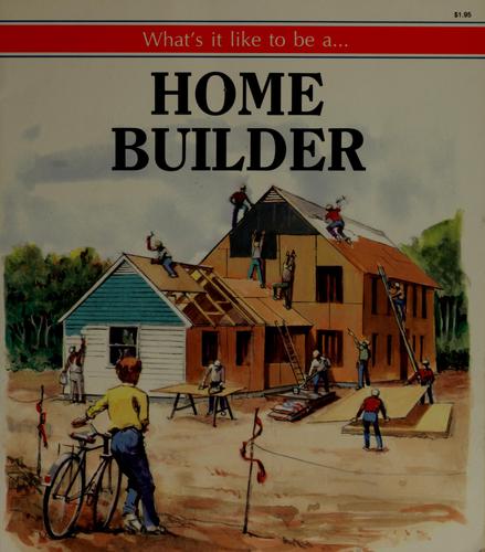 What's It Like to Be A...Home Builder (What's it like to be a)