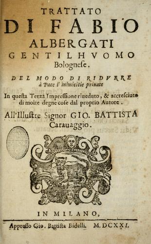Trattato di Fabio Albergati ... del modo di ridvrre ©  pace l'inimicitie priuate. In questa terza inpressione riueduto, & accresciuto di molte degne cose dal proprio autore ...