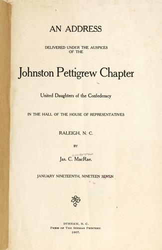 An address delivered under the auspices of the Johnston Pettigrew Chapter, United Daughters of the Confederacy, in the hall of the House of Representatives, Raleigh, N.C., January nineteenth, nineteen seven