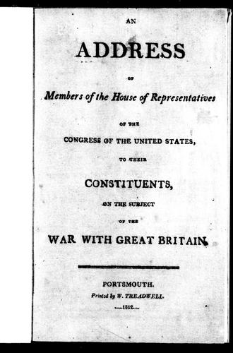 An Address of members of the House of Representatives of the Congress of the United States, to their constituents, on the subject of the war with Great Britain