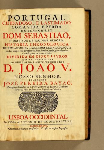 Portugal cuidadoso, e lastimado com a vida e perda do senhor rey Dom Sebastião, o desejado de saudosa memoria