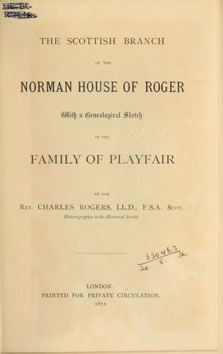 The Scottish branch of the Norman House of Roger, with a genealogical sketch of the family of Playfair