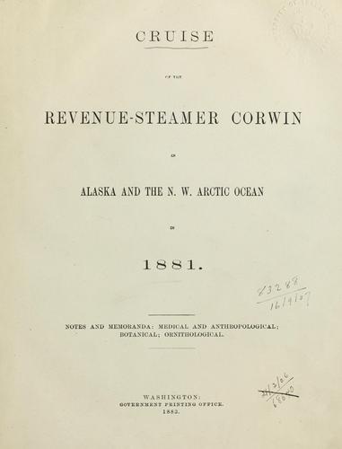 Cruise of the revenue-steamer Corwin in Alaska and the N.W. Arctic Ocean in 1881