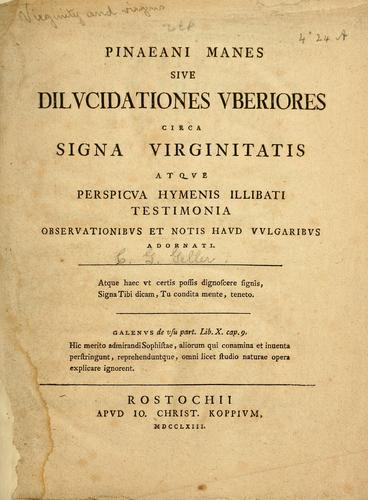 Pinaeani manes siue dilucidationes vberiores circa signa virginitatis atque perspicua hymenis illibati testimonia obseruationibus et notis haud vulgaribus adornati ...