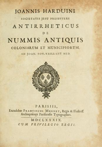Joannis Harduini Societatis Jesu presbyteri Antirrheticus de nummis antiquis coloniarum et municipiorum, ad Joan. Foy-Vaillant med