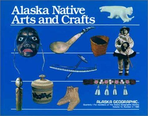 Alaska Native Arts and Crafts (Alaska Geographic)