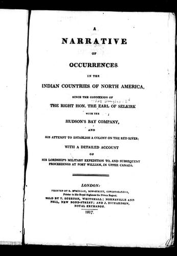 A narrative of the occurrences in the Indian countries of North America, since the connexion of the Right Hon. the Earl of Selkirk with the Hudson's Bay Company, and his attempt to establish a colony on the Red River