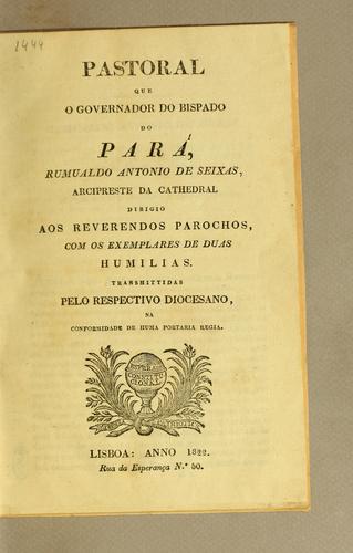 Pastoral que o governador do bispado do Pará, Rumualdo Antonio de Seixas, arcipreste da Cathedral dirigio aos reverendos parochos