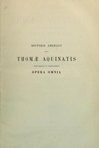 Doctoris angelici divi Thomae Aquinatis ... opera omnia