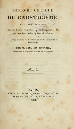 Histoire critique du gnosticisme, et de son influence sur les sectes religieuses et philosophiques des six premiers siècles de l'ère chrétienne