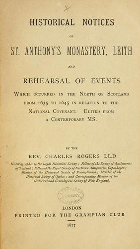 Historical notices of St. Anthony's Monastery, Leith and rehearsal of events which occurred in the North of Scotland from 1635 to 1645 in relation to the National Covenant. Edited from a contemporary MS