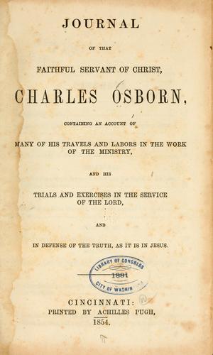 Journal of that faithful servant of Christ, Charles Osborn, containing an account of many of his travels and labors in the work of the ministry, and his trials and exercises in the service of the Lord, and in defense of the truth, as it is in Jesus