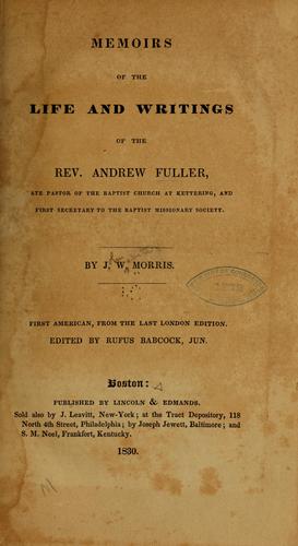 Memoirs of the life and writings of the Rev. Andrew Fuller, late pastor of the Baptist church at Kettering, and first secretary to the Baptist missionary society