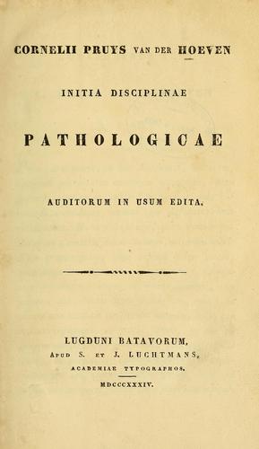 Cornelii Pruys van der Hoeven initia disciplinae pathologicae auditorum in usum edita