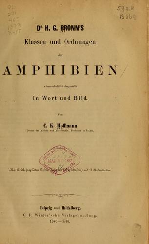 Dr. H. G. Bronn's Klassen und Ordnungen der Amphibien wissenschaftlich dargestellt in Wort und Bild