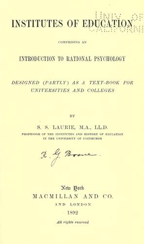 Institutes of education, comprising an introduction to rational psychology; designed (partly) as a text-book for universities and colleges