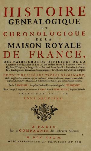 Histoire généalogique et chronologique de la maison royale de France, des pairs, grands officiers de la couronne & de la maison du roy & des anciens barons du royaume