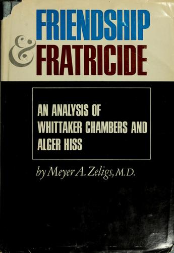 Friendship and fratricide; an analysis of Whittaker Chambers and Alger Hiss