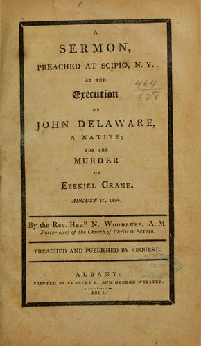 A sermon, preached at Scipio, N.Y. at the execution of John Delaware, a native, for the murder of Ezekiel Crane, August 17, 1804