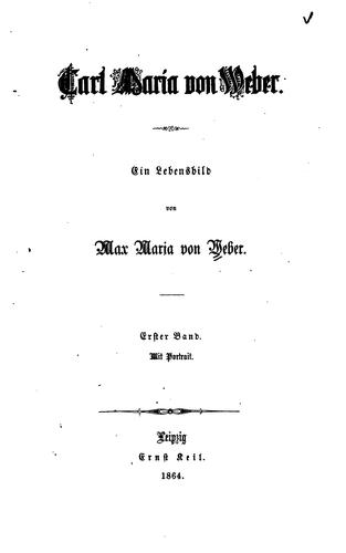 Carl Maria von Weber. Ein Lebensbild: Ein Lebensbild, von Max Maria von Weber...