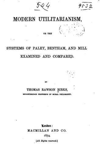 Modern Utilitarianism, Or, The Systems of Paley, Bentham, and Mill Examined ...