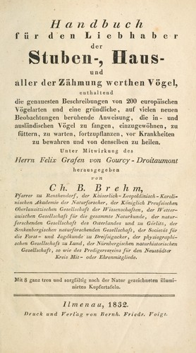 Handbuch für den Liebhaber der Stuben-, Haus- und aller der Zähmung werthen Vögel, enthaltend die genauesten Beschreibungen von 200 europäischen Vögelarten ...