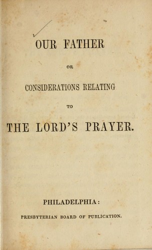 Our Father, or, Considerations relating to the Lord's Prayer.