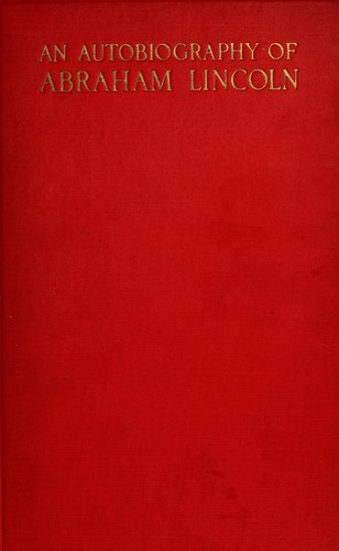 An autobiography of Abraham Lincoln, consisting of the personal portions of his letters, speeches and conversations, compiled and annotated by Nathaniel Wright Stephenson ...